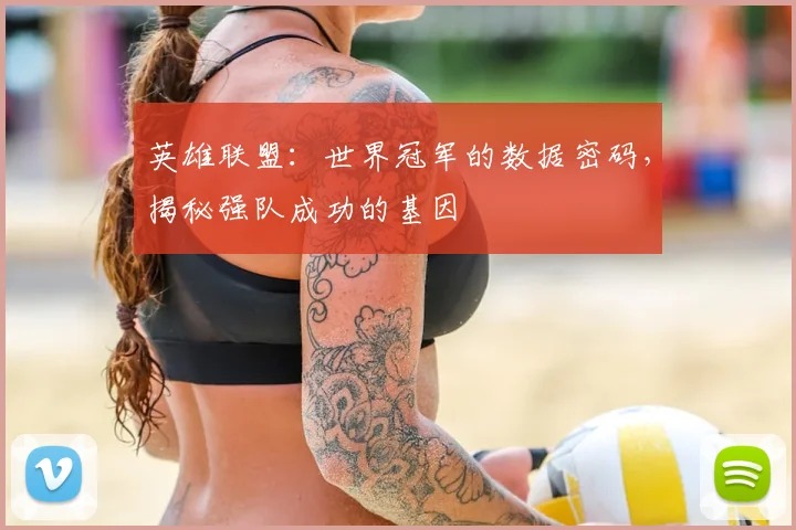 英雄联盟：世界冠军的数据密码，揭秘强队成功的基因