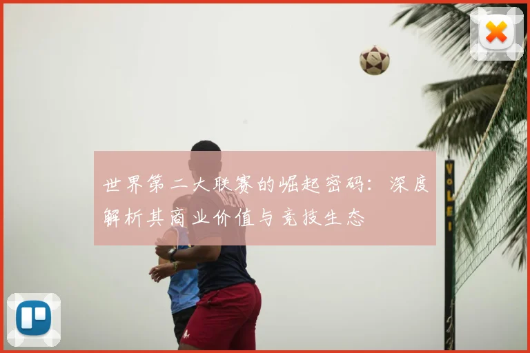 世界第二大联赛的崛起密码:深度解析其商业价值与竞技生态