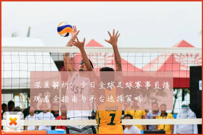 深度解析：今日全球足球赛事直播观看全指南与平台选择策略