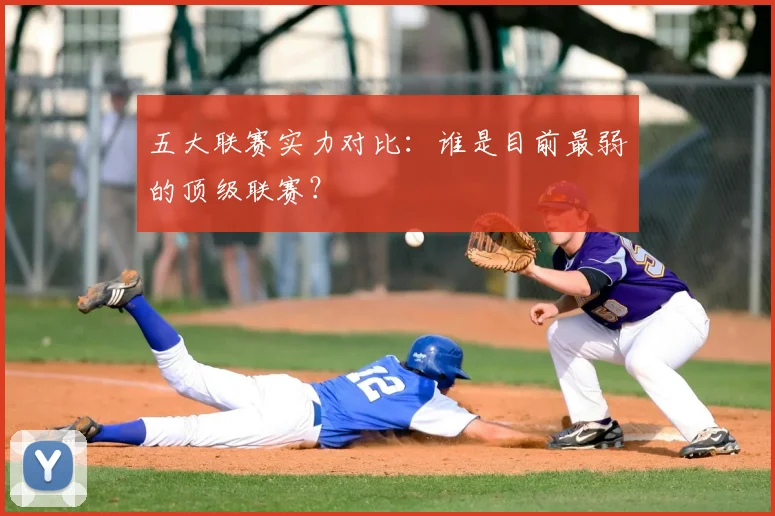 五大联赛实力对比：谁是目前最弱的顶级联赛？