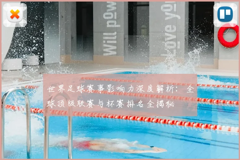 世界足球赛事影响力深度解析:全球顶级联赛与杯赛排名全揭秘