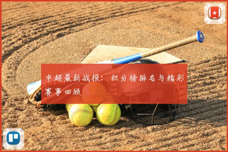 中超最新战报：积分榜排名与精彩赛事回顾